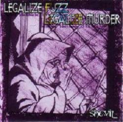 Shevil : Legalize Fuzz, Legalize Murder